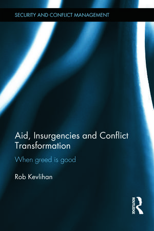 Aid, Insurgencies and Conflict Transformation: When Greed is Good de Rob Kevlihan