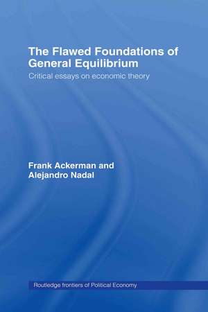 The Flawed Foundations of General Equilibrium Theory: Critical Essays on Economic Theory de Frank Ackerman