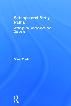 Settings and Stray Paths: Writings on Landscapes and Gardens de Marc Treib