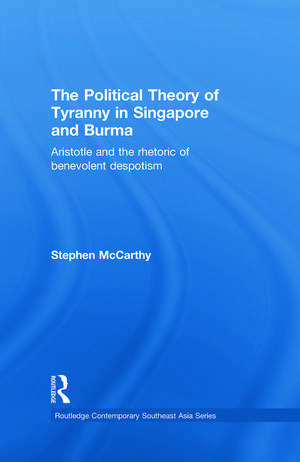 The Political Theory of Tyranny in Singapore and Burma: Aristotle and the Rhetoric of Benevolent Despotism de Stephen McCarthy