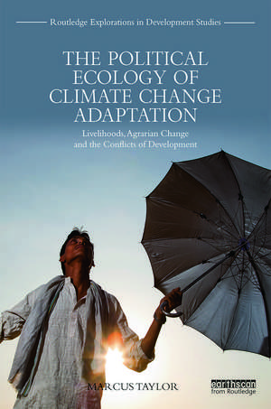 The Political Ecology of Climate Change Adaptation: Livelihoods, agrarian change and the conflicts of development de Marcus Taylor