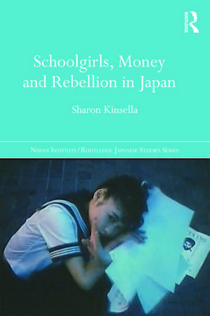 Schoolgirls, Money and Rebellion in Japan de Sharon Kinsella