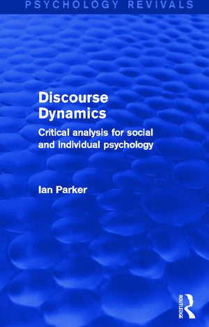 Discourse Dynamics (Psychology Revivals): Critical Analysis for Social and Individual Psychology de Ian Parker