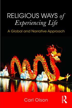 Religious Ways of Experiencing Life: A Global and Narrative Approach de Carl Olson