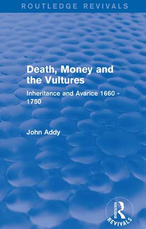 Death, Money and the Vultures (Routledge Revivals): Inheritance and Avarice 1660-1750 de John Addy