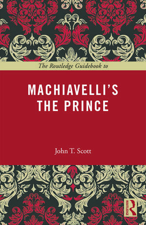 The Routledge Guidebook to Machiavelli's The Prince de John T. Scott