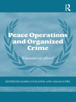 Peace Operations and Organized Crime: Enemies or Allies? de James Cockayne