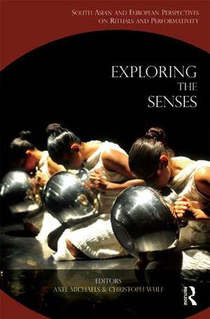 Exploring the Senses: South Asian and European Perspectives on Rituals and Performativity de Axel Michaels
