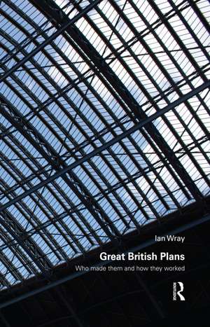 Great British Plans: Who made them and how they worked de Ian Wray