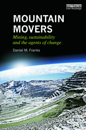 Mountain Movers: Mining, Sustainability and the Agents of Change de Daniel M. Franks