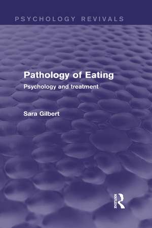 Pathology of Eating (Psychology Revivals): Psychology and Treatment de Sara Gilbert