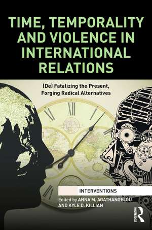 Time, Temporality and Violence in International Relations: (De)fatalizing the Present, Forging Radical Alternatives de Anna Agathangelou