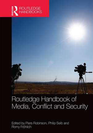 Routledge Handbook of Media, Conflict and Security de Piers Robinson