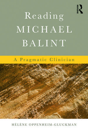 Reading Michael Balint: A Pragmatic Clinician de Helene Oppenheim-Gluckman