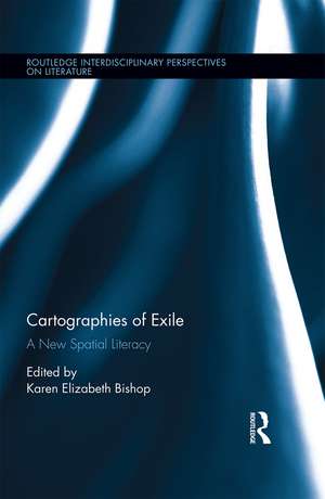 Cartographies of Exile: A New Spatial Literacy de Karen Elizabeth Bishop