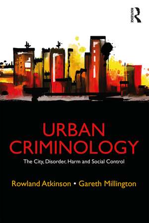 Urban Criminology: The City, Disorder, Harm and Social Control de Rowland Atkinson