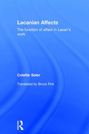 Lacanian Affects: The function of affect in Lacan's work de Colette Soler