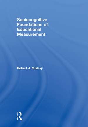 Sociocognitive Foundations of Educational Measurement de Robert J. Mislevy