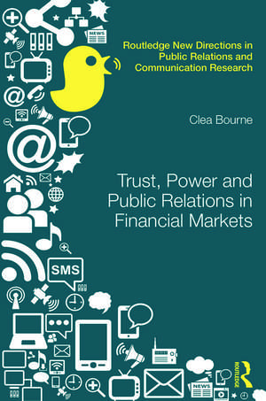 Trust, Power and Public Relations in Financial Markets de Clea Bourne