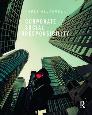 Corporate Social Irresponsibility de Paula Alexander