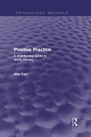 Positive Practice (Psychology Revivals): A Step-by-Step Guide to Family Therapy de Alan Carr