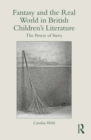 Fantasy and the Real World in British Children’s Literature: The Power of Story de Caroline Webb