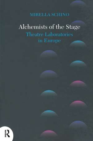 Alchemists of the Stage: Theatre Laboratories in Europe de Mirella Schino