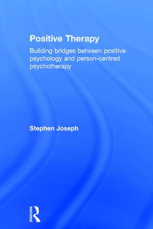 Positive Therapy: Building bridges between positive psychology and person-centred psychotherapy de Stephen Joseph