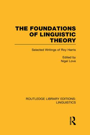 The Foundations of Linguistic Theory (RLE Linguistics B: Grammar): Selected Writings of Roy Harris de Nigel Love