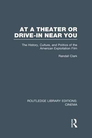 At a Theater or Drive-in Near You: The History, Culture, and Politics of the American Exploitation Film de Randall Clark