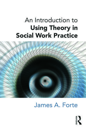 An Introduction to Using Theory in Social Work Practice de James A. Forte