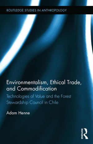 Environmentalism, Ethical Trade, and Commodification: Technologies of Value and the Forest Stewardship Council in Chile de Adam Henne