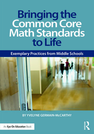 Bringing the Common Core Math Standards to Life: Exemplary Practices from Middle Schools de Yvelyne Germain-McCarthy