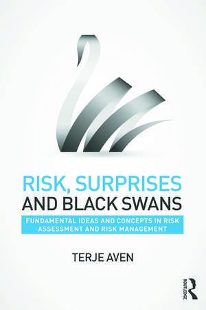 Risk, Surprises and Black Swans: Fundamental Ideas and Concepts in Risk Assessment and Risk Management de Terje Aven