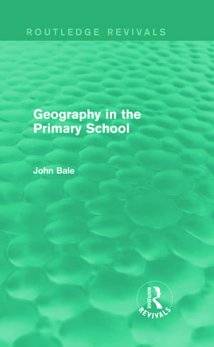 Geography in the Primary School (Routledge Revivals) de John Bale