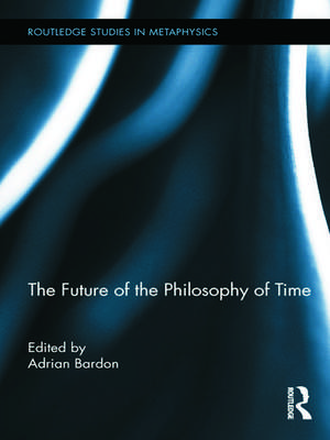 The Future of the Philosophy of Time de Adrian Bardon