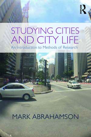 Studying Cities and City Life: An Introduction to Methods of Research de Mark Abrahamson