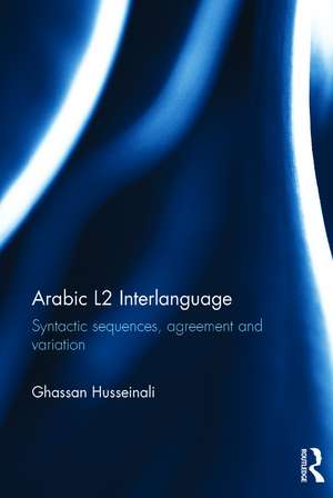 Arabic L2 Interlanguage: Syntactic sequences, agreement and variation de Ghassan Husseinali