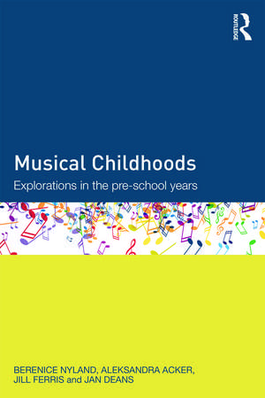 Musical Childhoods: Explorations in the pre-school years de Berenice Nyland