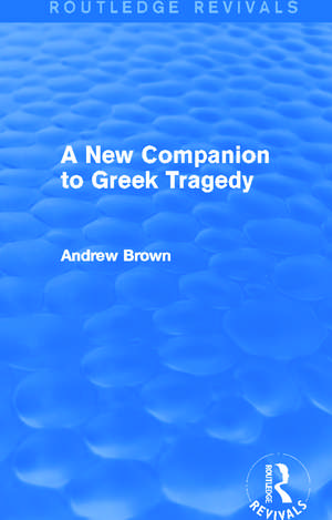 A New Companion to Greek Tragedy (Routledge Revivals) de Andrew Brown