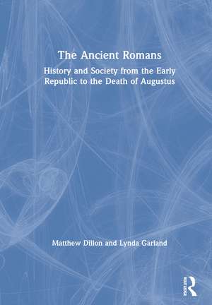 The Ancient Romans: History and Society from the Early Republic to the Death of Augustus de Matthew Dillon