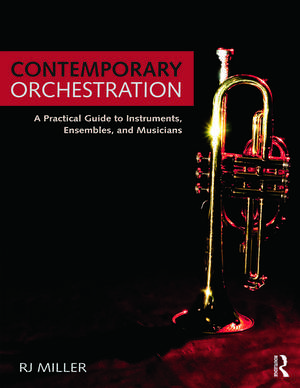 Contemporary Orchestration: A Practical Guide to Instruments, Ensembles, and Musicians de R. J. Miller