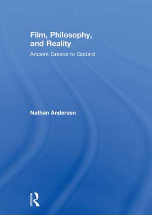 Film, Philosophy, and Reality: Ancient Greece to Godard de Nathan Andersen