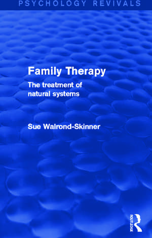 Family Therapy (Psychology Revivals): The Treatment of Natural Systems de Sue Walrond-Skinner