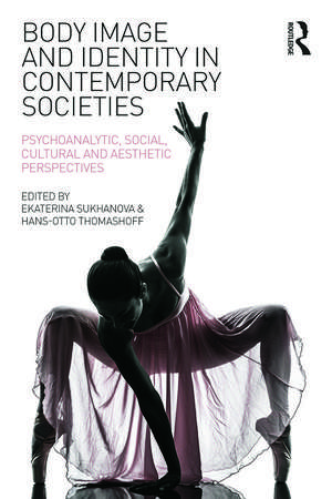 Body Image and Identity in Contemporary Societies: Psychoanalytic, social, cultural and aesthetic perspectives de Ekaterina Sukhanova