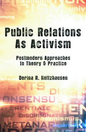 Public Relations As Activism: Postmodern Approaches to Theory & Practice de Derina R. Holtzhausen