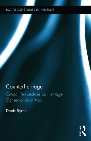 Counterheritage: Critical Perspectives on Heritage Conservation in Asia de Denis Byrne