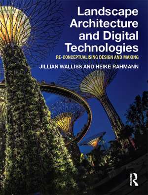 Landscape Architecture and Digital Technologies: Re-conceptualising design and making de Jillian Walliss