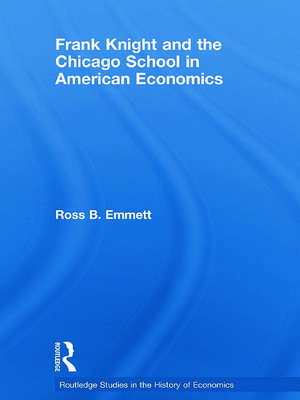 Frank Knight and the Chicago School in American Economics de Ross B. Emmett