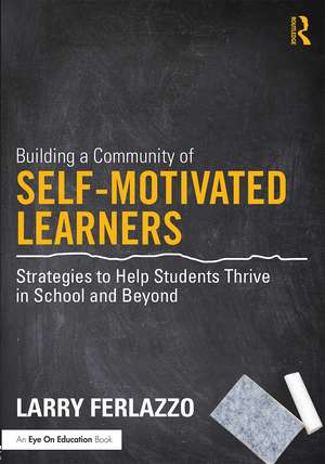 Building a Community of Self-Motivated Learners: Strategies to Help Students Thrive in School and Beyond de Larry Ferlazzo